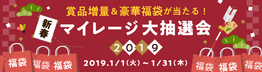 賞品増量＆豪華福袋が当たる！ マイレージ大抽選会2019 2019/1/1（火）～1/31（木）